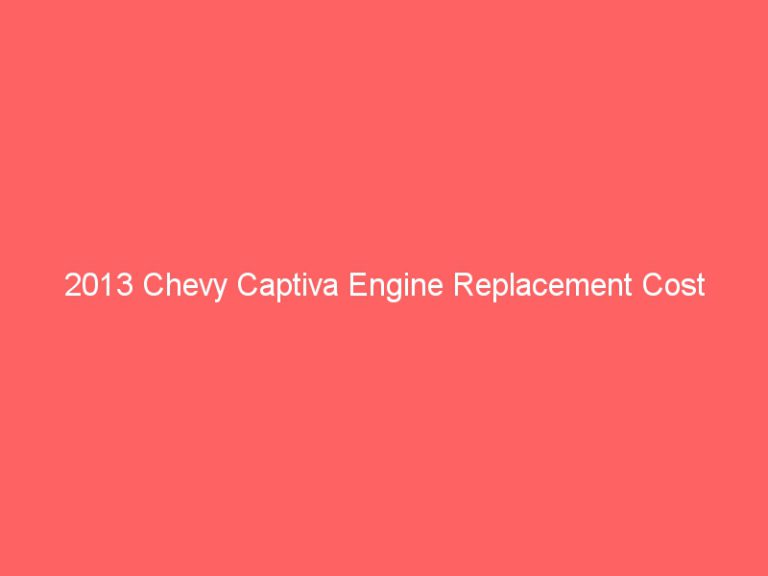 2013 Chevy Captiva Engine Replacement Cost
