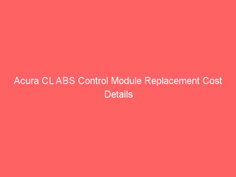 Acura CL ABS Control Module Replacement Cost Details