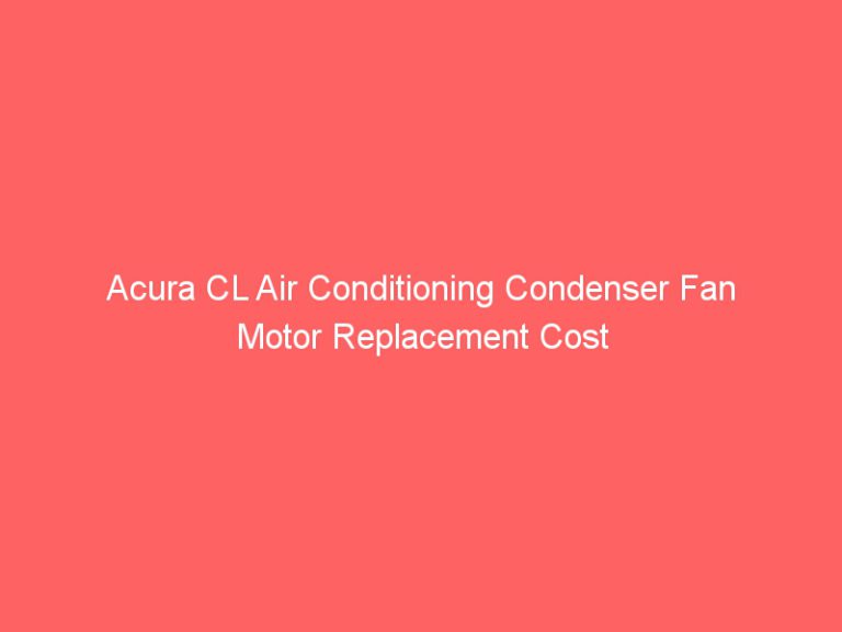 Acura CL Air Conditioning Condenser Fan Motor Replacement Cost