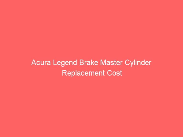 Acura Legend Brake Master Cylinder Replacement Cost