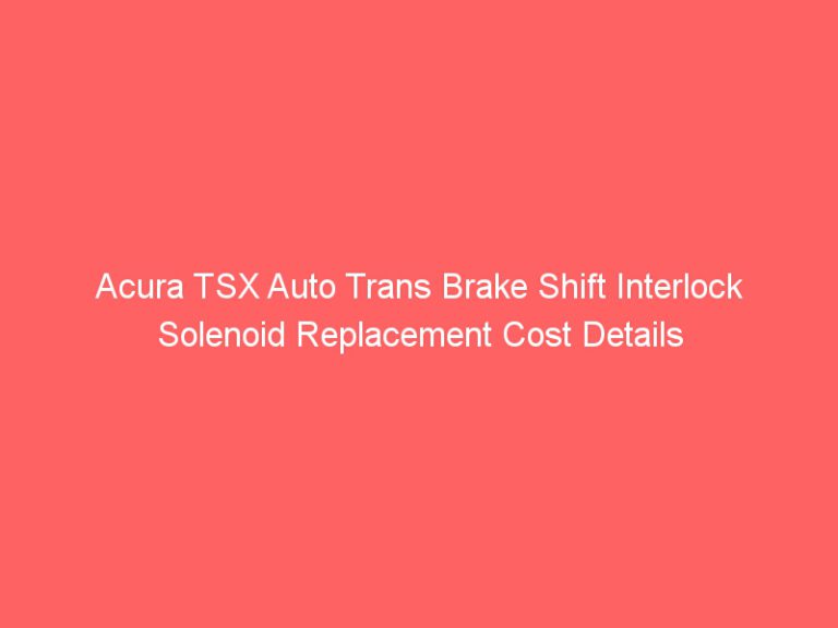 Acura TSX Auto Trans Brake Shift Interlock Solenoid Replacement Cost Details