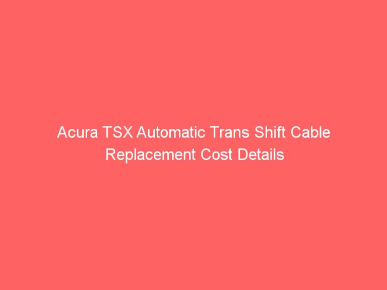Acura TSX Automatic Trans Shift Cable Replacement Cost Details