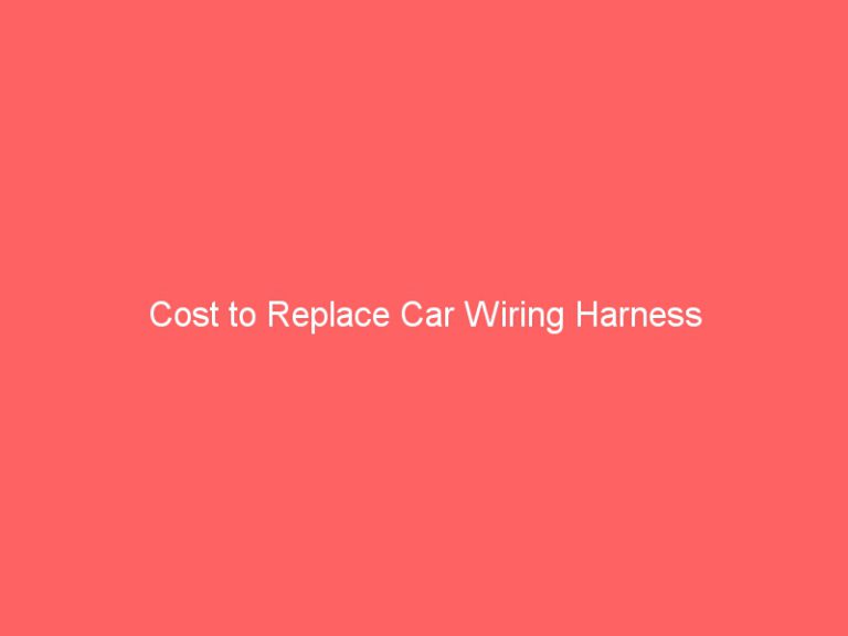 Cost to Replace Car Wiring Harness