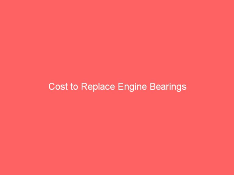 Cost to Replace Engine Bearings