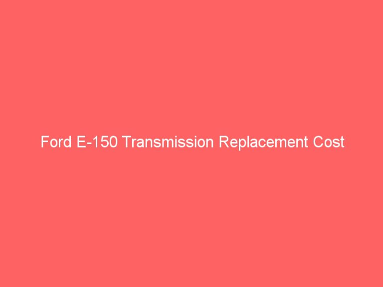 Ford E-150 Transmission Replacement Cost