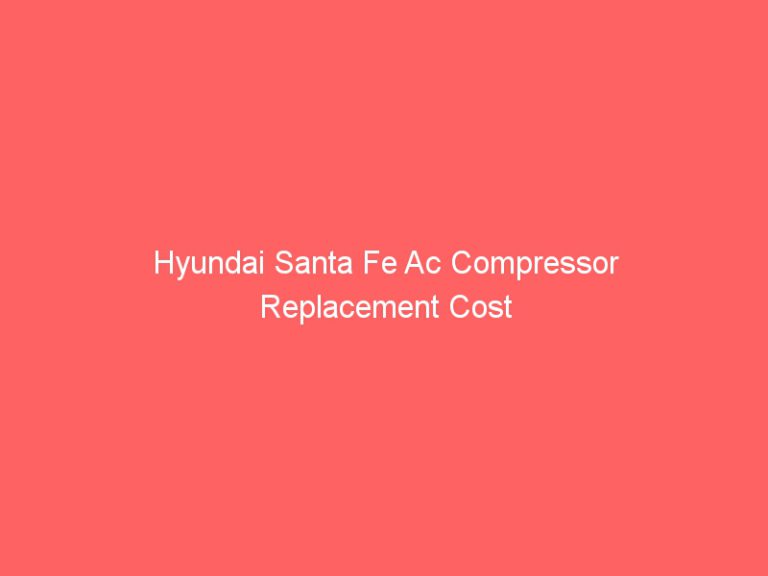 Hyundai Santa Fe Ac Compressor Replacement Cost