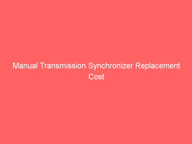 Manual Transmission Synchronizer Replacement Cost