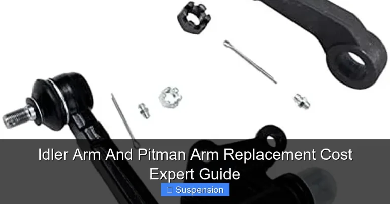 Idler Arm And Pitman Arm Replacement Cost Expert Guide
