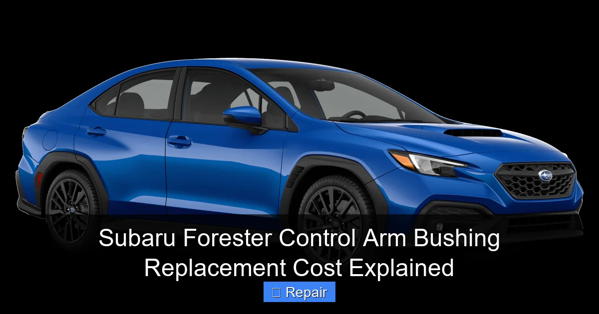 Subaru Forester Control Arm Bushing Replacement Cost Explained